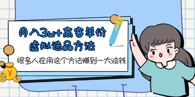 【副业项目6132期】月入3w+高客单价虚拟选品方法，很多人在用这个方法赚到一大波钱-掘金计划