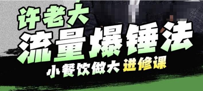 【副业项目6615期】许老大流量爆锤法，小餐饮做大进修课，一年1000家店亲身案例大公开-掘金计划