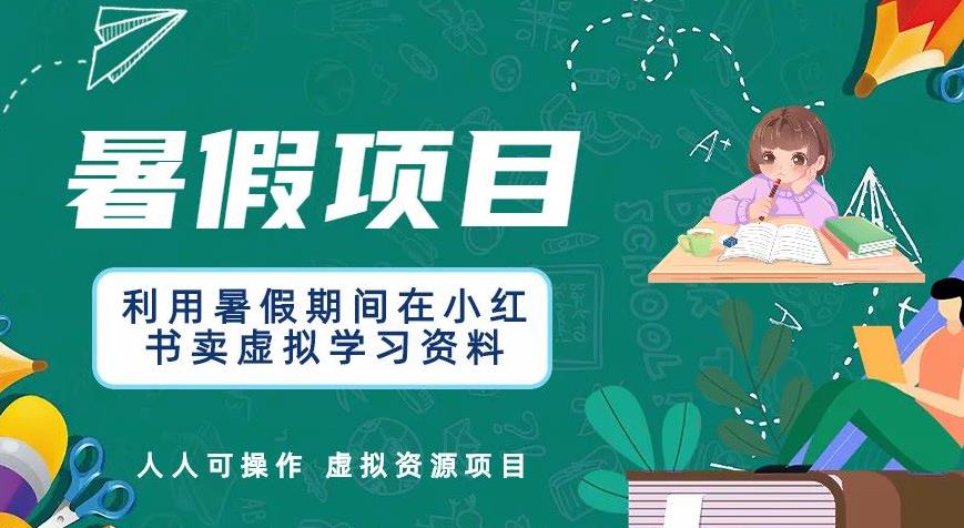 【副业项目6374期】利用暑假期间在小红书卖虚拟学习资料，人人可操作的虚拟资源项目【揭秘】-掘金计划