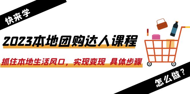 【副业项目6382期】2023本地团购达人课程：抓住本地生活风口，实现变现 具体步骤（22节课）-掘金计划