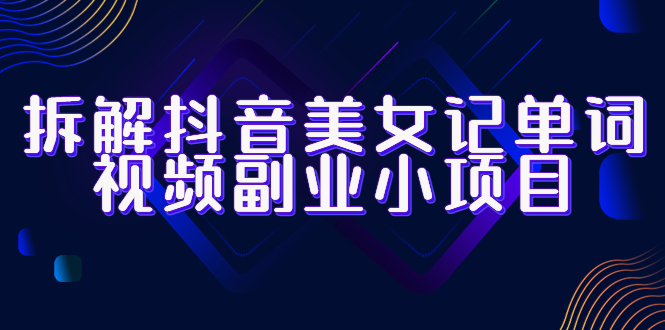 【副业项目6407期】拆解抖音美女记单词视频副业小项目，一条龙玩法大解析（教程+素材）-掘金计划