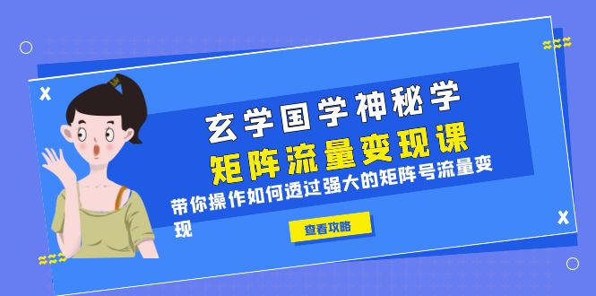 【副业项目6556期】玄学国学神秘学矩阵·流量变现课，带你操作如何透过强大的矩阵号流量变现-掘金计划