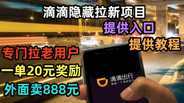 【副业项目6438期】滴滴隐藏拉新项目，专门拉老用户一单20-50元奖励，提供入口和玩法教程-掘金计划
