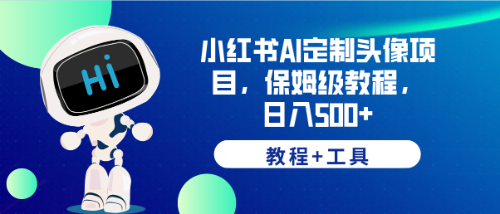 【副业项目6482期】小红书AI定制头像项目，保姆级教程，日入500+，【教程+工具】-掘金计划