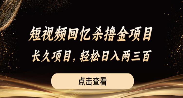 【副业项目6499期】短视频回忆杀撸金项目，长久项目，轻松日入两三张【揭秘】-掘金计划