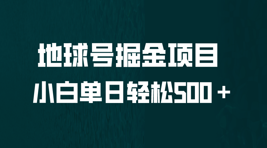 【副业项目6690期】全网首发！地球号掘金项目，小白每天轻松500＋，无脑上手怼量-掘金计划