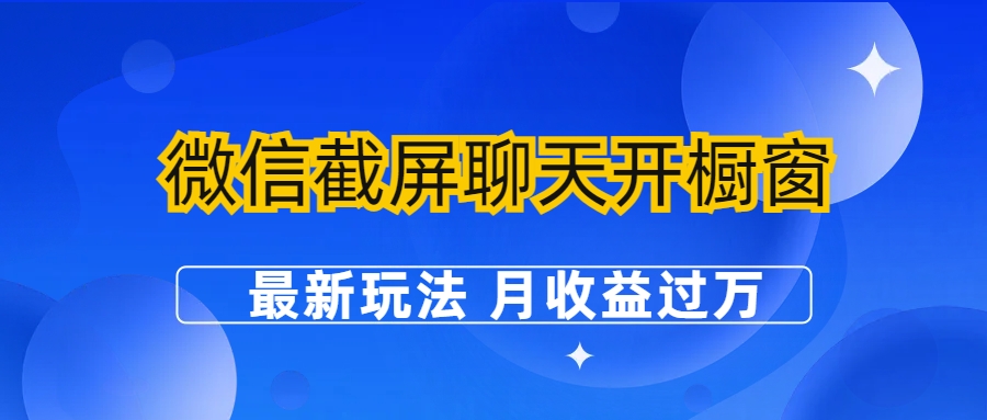 【副业项目6790期】微信截屏聊天开橱窗卖女性用品：最新玩法 月收益过万-掘金计划