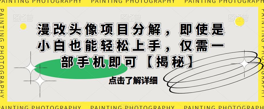【副业项目6807期】漫改头像项目分解，即使是小白也能轻松上手，仅需一部手机即可【揭秘】-掘金计划