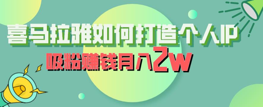 【副业项目6835期】喜马拉雅如何打造个人IP，吸粉赚钱月入2W【揭秘】-掘金计划