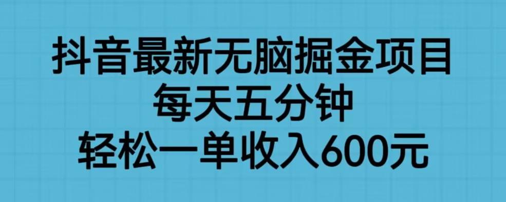【副业项目6836期】抖音最新无脑掘金项目，每天五分钟，轻松一单收入600元【揭秘】-掘金计划