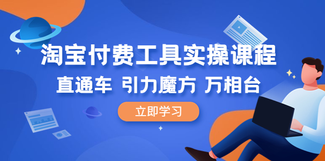 【副业项目6517期】淘宝付费工具·实操课程，直通车-引力魔方-万相台（41节视频课）-掘金计划