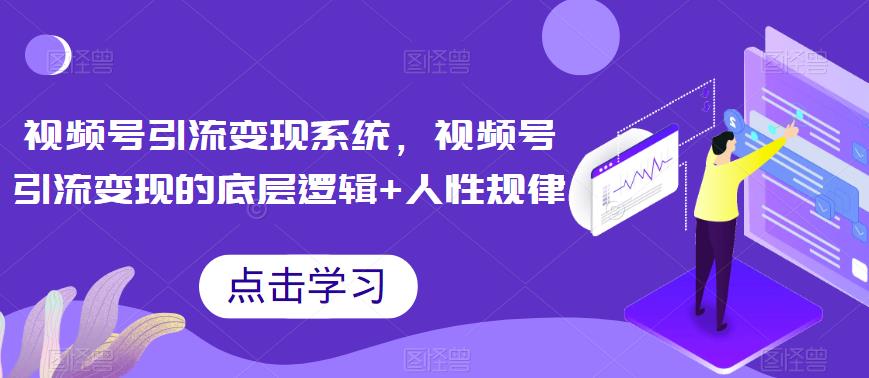 【副业项目6868期】视频号引流变现系统，视频号引流变现的底层逻辑+人性规律-掘金计划