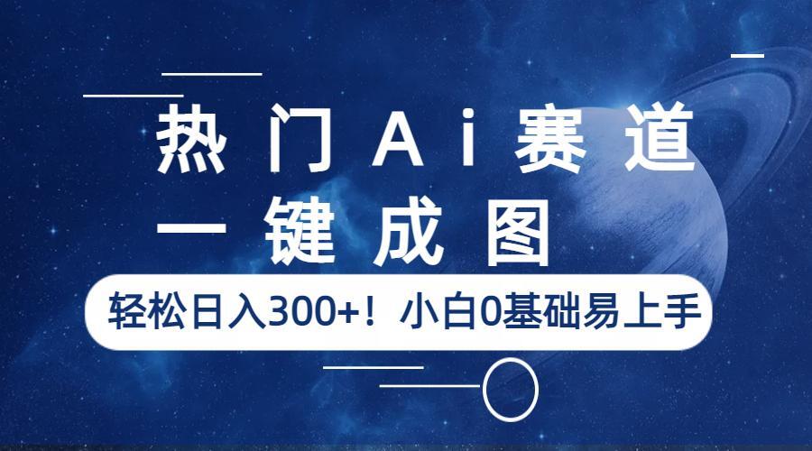 【副业项目6529期】热门Ai赛道，一键成图，轻松日入300+！小白0基础易上手-掘金计划
