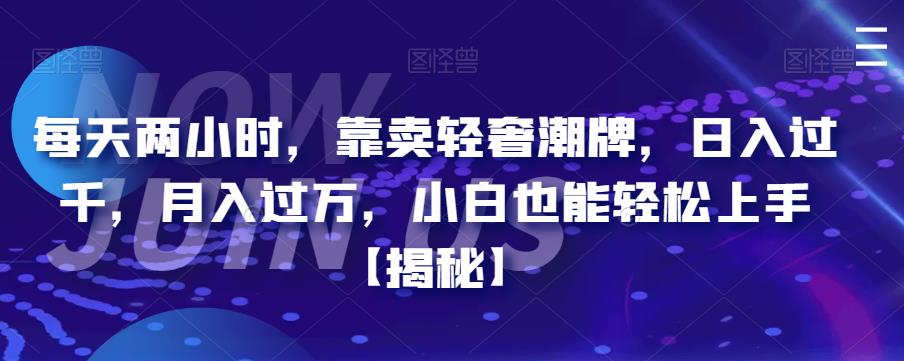 【副业项目6855期】每天两小时，靠卖轻奢潮牌，日入过千，月入过万，小白也能轻松上手【揭秘】-掘金计划