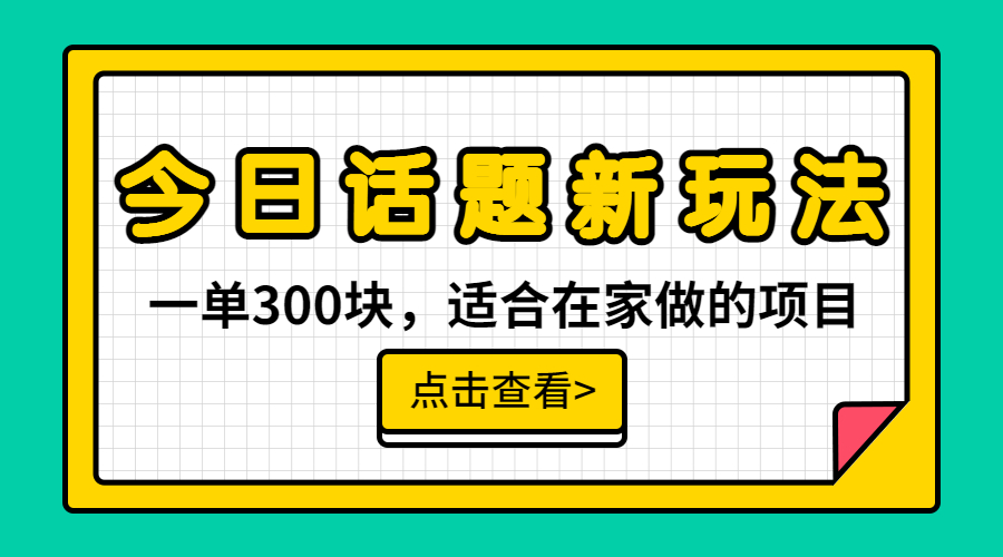 【副业项目6975期】一单300块，今日话题全新玩法，无需剪辑配音，无脑搬运，接广告月入过万-掘金计划
