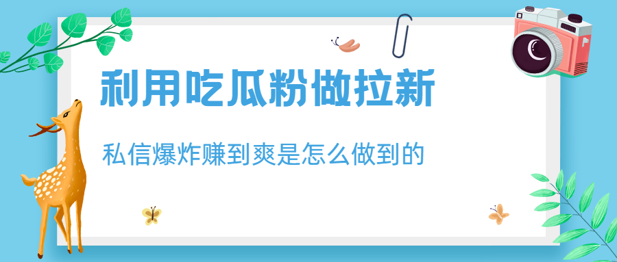 【副业项目6947期】利用吃瓜粉做拉新，私信爆炸日入1000+赚到爽是怎么做到的-掘金计划