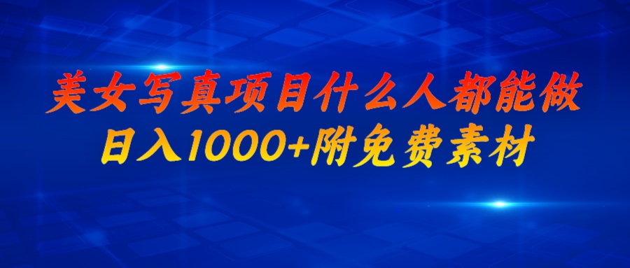 【副业项目7003期】美女写真项目，什么人都能做，日入1000+，附带素材-掘金计划