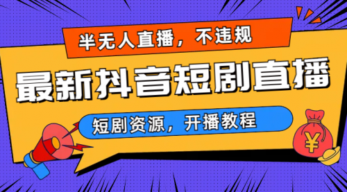 【副业项目7013期】最新抖音短剧半无人直播，不违规日入500+-掘金计划