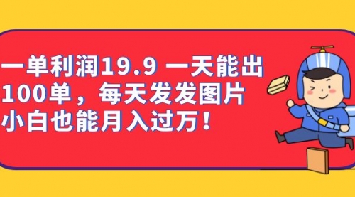 【副业项目7053期】一单利润19.9 一天能出100单，每天发发图片-掘金计划