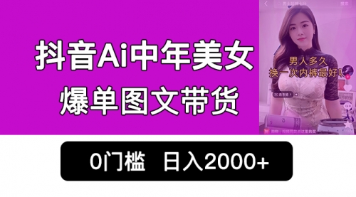 【副业项目7066期】抖音Ai中年美女爆单图文带货，最新玩法，0门槛发图文，日入2000+-掘金计划