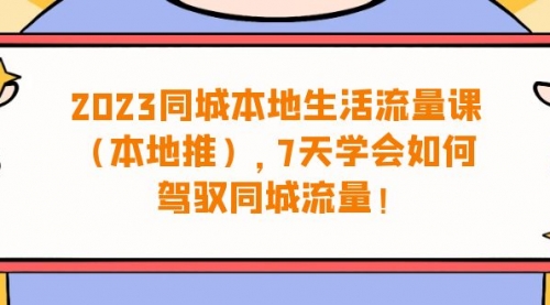 【副业项目7075期】同城本地生活·流量课（本地推），7天学会如何驾驭同城流量-掘金计划