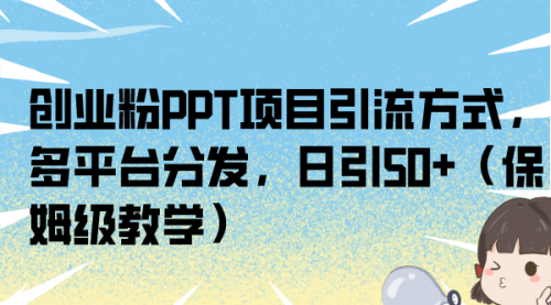 【副业项目7121期】创业粉PPT项目引流方式，多平台分发，日引50+-掘金计划