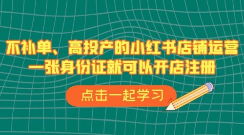 【副业项目7138期】不补单、高投产的小红书店铺运营，一个人也玩的起-掘金计划