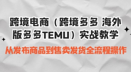 【副业项目7154期】跨境电商（跨境多多 海外版多多TEMU）实操教学-掘金计划