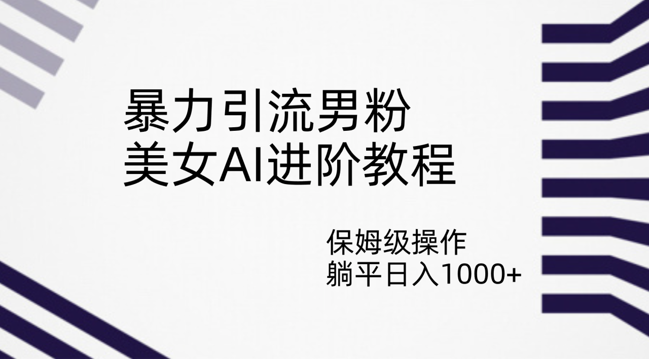 【副业项目7336期】暴力引流男粉，美女AI进阶教程，保姆级操作，躺平日入1000+-掘金计划