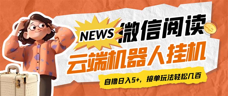 【副业项目7348期】最新微信阅读多平台云端挂机全自动脚本，单号利润5+，接单玩法日入500+-掘金计划