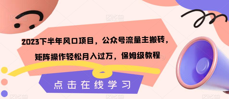 【副业项目7420期】2023下半年风口项目，公众号流量主搬砖，矩阵操作轻松月入过万，保姆级教程-掘金计划