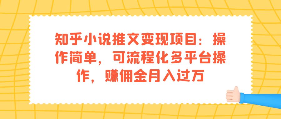 【副业项目7430期】知乎小说推文变现项目：操作简单，可流程化多平台操作，赚佣金月入过万-掘金计划