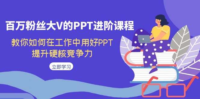 【副业项目7471期】百万粉丝大V的PPT进阶课程，教你如何在工作中用好PPT，提升硬核竞争力-掘金计划