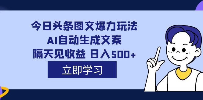 【副业项目7475期】外面收费1980的今日头条图文爆力玩法,AI自动生成文案，隔天见收益 日入500+-掘金计划
