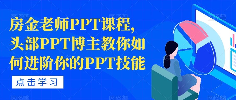 【副业项目7489期】房金老师PPT课程，头部PPT博主教你如何进阶你的PPT技能-掘金计划