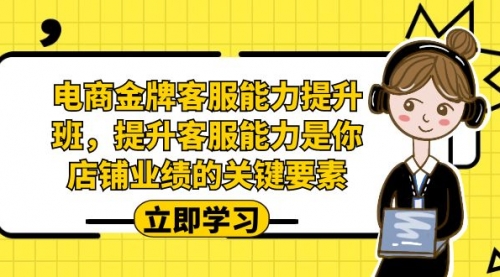 【副业项目7185期】电商-金牌客服能力-提升班，提升客服能力是你店铺业绩的关键要素！-掘金计划