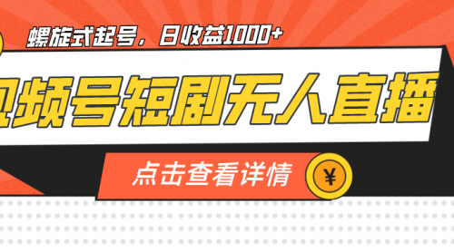 【副业项目7192期】视频号短剧无人直播，螺旋起号，单号日收益1000+-掘金计划