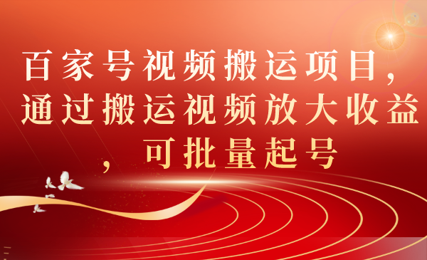 【副业项目7536期】百家号视频搬运项目，通过搬运视频放大收益，可批量起号-掘金计划