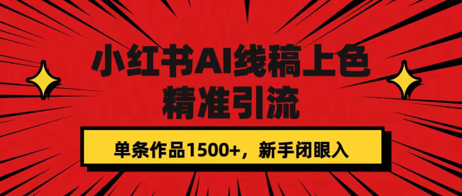 【副业项目7585期】小红书AI线稿上色，精准引流，单条作品变现1500+，新手闭眼入-掘金计划