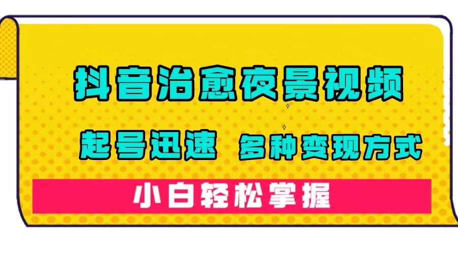 【副业项目7640期】抖音治愈系夜景视频，起号迅速，多种变现方式，小白轻松掌握（附120G素材）-掘金计划