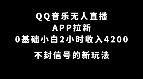 【副业项目7600期】QQ音乐无人直播APP拉新，0基础小白2小时收入4200 不封号新玩法(附500G素材)-掘金计划