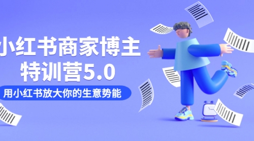 【副业项目7627期】小红书商家-博主特训营5.0，用小红书放大你的生意势能（19节课+资料）-掘金计划