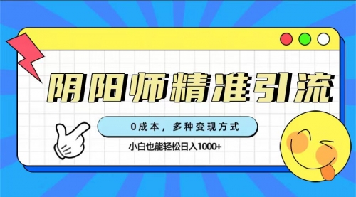 【副业项目7649期】0成本阴阳师精准引流，多种变现方式，小白也能轻松日入1000+-掘金计划