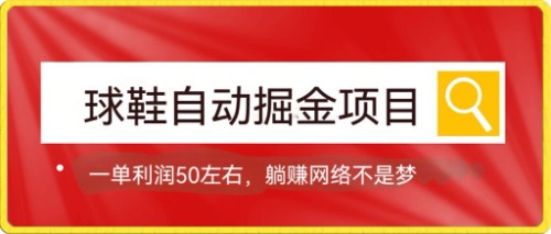 【副业项目7651期】球鞋自动掘金项目，0投资，每单利润50+躺赚变现不是梦-掘金计划