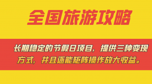 【副业项目7703期】长期稳定的节假日项目，全国旅游攻略，提供三种变现方式，并且还能矩阵.-掘金计划