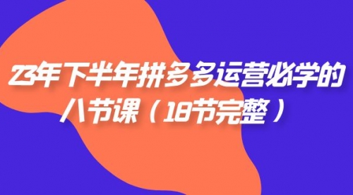 【副业项目7887期】23年下半年拼多多·运营必学的八节课（18节完整-掘金计划