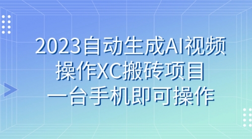 【副业 项目7893期】2023自动生成AI视频操作XC搬砖项目，一台手机即可操作-掘金计划