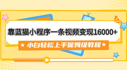 【副业项目7909期】靠蓝猫小程序一条视频变现16000+小白轻松上手保姆级教程（附166G资料素材）-掘金计划