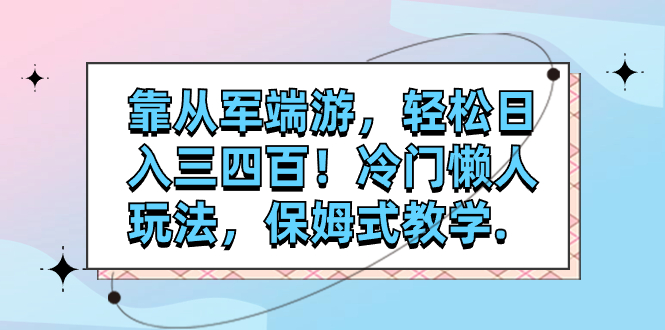 【副业项目7985期】靠从军端游，轻松日入三四百！冷门懒人玩法，保姆式教学-掘金计划
