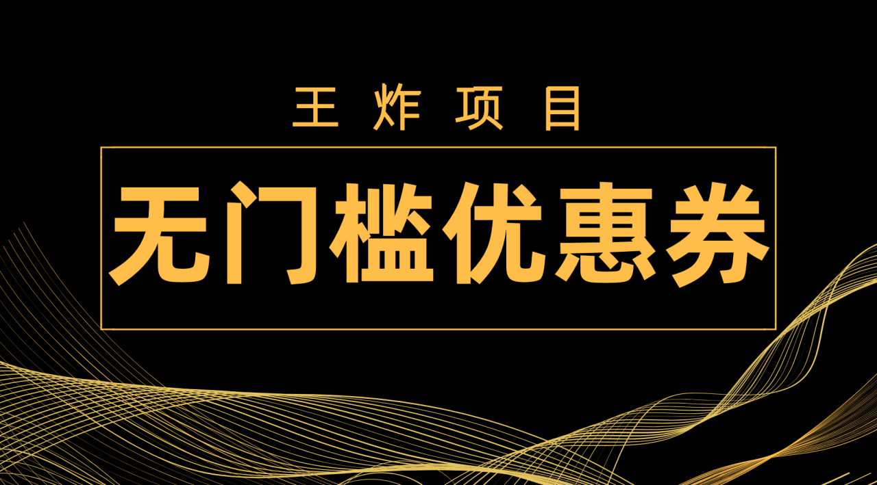 【副业项目7986期】王炸项目！无门槛优惠券，单号日入300+，无需经验直接上手-掘金计划